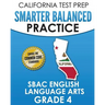 CALIFORNIA TEST PREP Smarter Balanced Practice SBAC English Language Arts Grade 4: Preparation for the Smarter Balanced ELA Tests