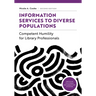 Information Services to Diverse Populations: Competent Humility for Library Professionals