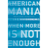 American Mania: When More Is Not Enough