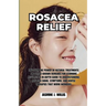 Rosacea Relief: Discover the Power of Natural Treatments and Little-Known Remedies for Stunning Results! An In-Depth Guide to Understa