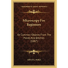 Microscopy For Beginners: Or Common Objects From The Ponds And Ditches (1887)