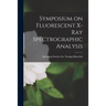 Symposium on Fluorescent X-ray Spectrographic Analysis