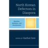 North Korean Defectors in Diaspora: Identities, Mobilities, and Resettlements