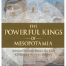 The Powerful Kings of Mesopotamia - Ancient History Books for Kids Children's Ancient History