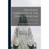 The Nurse, Handmaid of the Divine Physician; a Handbook of the Religious Care of the Patient