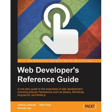 Web Developer's Reference Guide: A one-stop guide to the essentials of web development including popular frameworks such as jQuery, Bootstrap, Angular