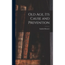 Old Age, Its Cause and Prevention