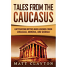 Tales from the Caucasus: Captivating Myths and Legends from Circassia, Armenia, and Georgia