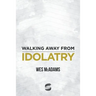 Walking Away From Idolatry