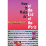How to Make Art at the End of the World: A Manifesto for Research-Creation