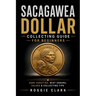 Sacagawea Dollar Collecting Guide For Beginners: Understanding Key Dates, Rare Varieties, Mint Errors, Grading, Values, and Building a Sacagawea Dolla