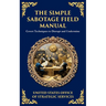 The Simple Sabotage Field Manual: Covert Disruption, Psychological Warfare, and the Art of Everyday Resistance