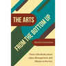 The Arts from the Bottom Up: Three Little Books About Labor, Management, and Mission in the Arts