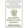 Models. Behaving. Badly.: Why Confusing Illusion with Reality Can Lead to Disaster, on Wall Street and in Life