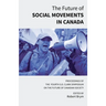The Future of Social Movements in Canada: Proceedings of the Fourth S.D. Clark Symposium on the Future of Canadian Society