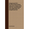 Compressed Air - Practical Information Upon Air-Compression And The Transmission And Application Of Compressed Air