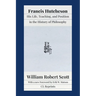 Francis Hutcheson: His Life, Teaching, and Position in the History of Philosophy
