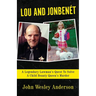 Lou and Jonbenét: A Legendary Lawman's Quest To Solve A Child Beauty Queen's Murder