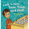 Look, Listen, Taste, Touch, and Smell: Learning about Your Five Senses