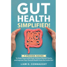 Gut Health Simplified: 7 Proven Hacks to Make Peace with Food, Achieve Mental Clarity, and Improve Your Overall Health from the Inside Out!