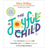The Joyful Child: Calm the Chaos, Connect with Your Kids, and Create More Happiness in Your Daily Routines