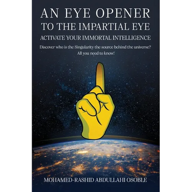An Eye Opener to the Impartial Eye. Activate your Immortal Intelligence: Discover who is the Singularity the Source behind the Universe? All You Need