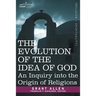 The Evolution of the Idea of God: An Inquiry Into the Origin of Religions