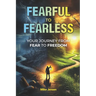 Fearful to Fearless: Your Journey from Fear to Freedom