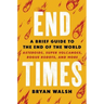 End Times: A Brief Guide to the End of the World
