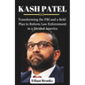 Kash Patel: Transforming the FBI and a Bold Plan to Reform Law Enforcement in a Divided America