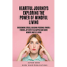 Heartful Journeys: Exploring The Power Of Mindful Living