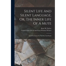 Silent Life And Silent Language, Or, The Inner Life Of A Mute: In An Institution For The Deaf And Dumb