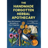 The Handmade Forgotten Herbal Apothecary: Over 250 Powerful Remedies at your fingertips