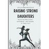 Raising strong daughters: Nurturing Resilience, Confidence, and Purpose in Every Girl