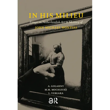 In His Milieu: Essays on Netherlandish Art in Memory of John Michael Montias