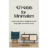 42 Habits for Minimalism: A Step by Step Guide to Decluttering Your Home and Simplifying Your Life