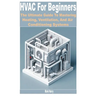 HVAC for Beginners: The Ultimate Guide to Mastering Heating, Ventilation, and Air Conditioning Systems