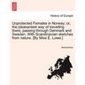 Unprotected Females in Norway; Or, the Pleasantest Way of Travelling There, Passing Through Denmark and Sweden. with Scandinavian Sketches from Nature