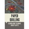 Paper Quilling: Learn How To Make Great Gifts: Materials Of Paper Quilling