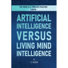 Artificial Intelligence Versus Living Mind Intelligence