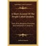 A Short Account Of The People Called Quakers: Their Rise, Religious Principles And Settlement In America