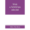 Pot-luck; or, The British home cookery book; over a thousand recipes from old family ms. Books
