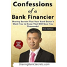 Confessions of a Bank Financier: Sharing secrets your bank doesn't want you to know that will save you thousands!
