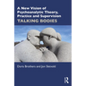 A New Vision of Psychoanalytic Theory, Practice and Supervision: Talking Bodies