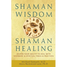 Shaman Wisdom, Shaman Healing: Deepen Your Ability to Heal with Visionary and Spiritual Tools and Practices