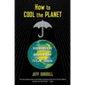 How to Cool the Planet: Geoengineering and the Audacious Quest to Fix Earth's Climate