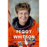 Peggy Whitson: The Extraordinary Journey of Peggy Whitson, Defying Gravity, Inspiring Generations