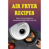 Air Fryer Recipes: Start To Cook Delicious Homemade Meals With Low Fat: Air Fryer Family Meals