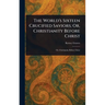 The World's Sixteen Crucified Saviors; Or, Christianity Before Christ