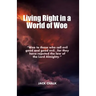Living Right in a World of Woe